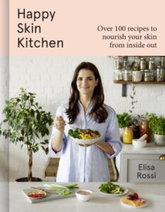 Happy Skin Kitchen: Over 100 Recipes to Nourish Your Skin from the Inside out