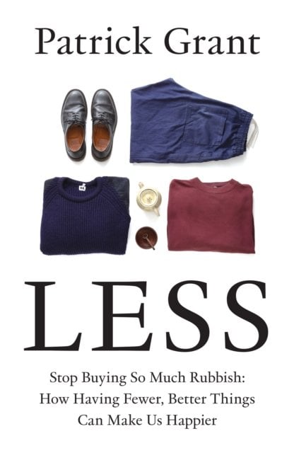 Less: Stop Buying So Much Rubbish: How Having Fewer