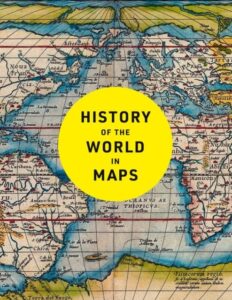History of the World in Maps: The Ultimate Cartographic Exploration of Our Past