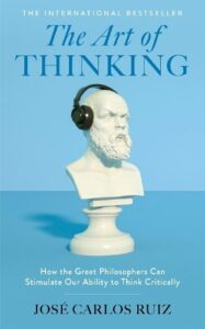 The Art of Thinking: How the Great Philosophers Can Stimulate Our Ability to Think Critically