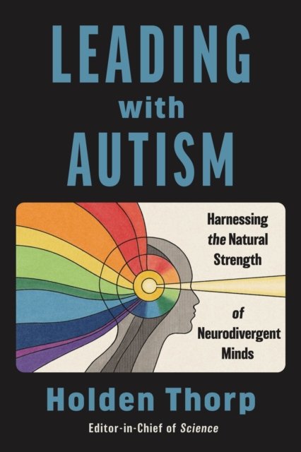 Leading with Autism: Harnessing the Natural Strength of Neurodivergent Minds