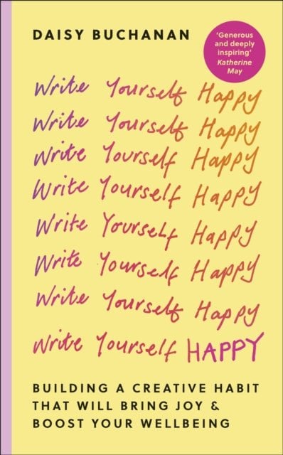 Write Yourself Happy: Building a Creative Habit That Will Bring Joy and Boost Your Wellbeing