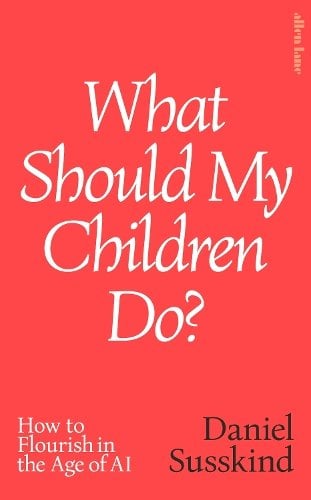What Should My Children Do?: How to Flourish in the Age of AI
