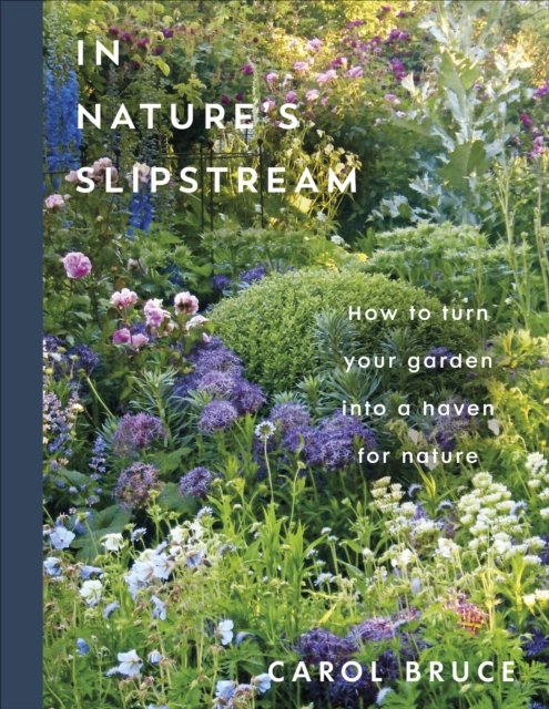 In Nature's Slipstream: How to Turn Your Garden into a Haven for Nature