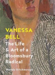 Vanessa Bell ‚Äì The Life and Art of a Bloomsbury Radical: The Life and Art of a Bloomsbury Radical