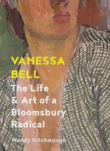 Vanessa Bell ‚Äì The Life and Art of a Bloomsbury Radical: The Life and Art of a Bloomsbury Radical