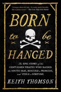 Born to Be Hanged: The Epic Story of the Gentlemen Pirates Who Raided the South Seas