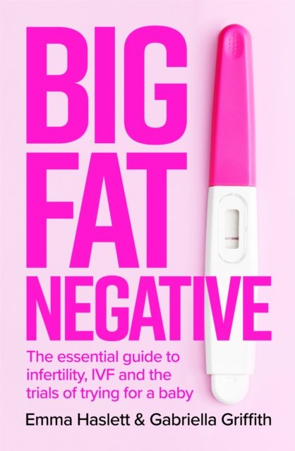 Big Fat Negative: The Essential Guide to Infertility
