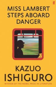 Miss Lambert Steps Aboard Danger - Kazuo Ishiguro: Kazuo Ishiguro