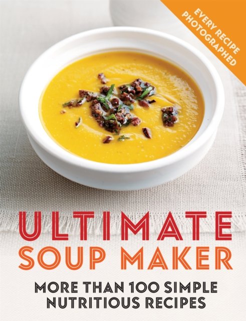 Ultimate Soup Maker: More than 100 simple
