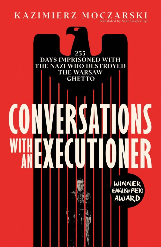 Conversations with an Executioner: 255 Days Imprisoned with the Nazi who Destroyed the Warsaw Ghetto - 'A MASTERPIECE OF 20th-CENTURY LITERATURE' THE