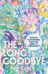 The Long Goodbye: Lessons on humanity from the grips of Alzheimer‚Äôs