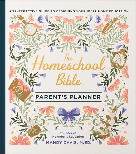 The Homeschool Bible Parent's Planner: An Interactive Guide to Designing Your Ideal Home Education