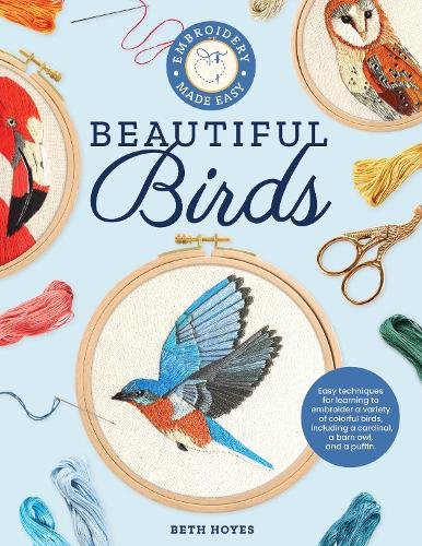 Embroidery Made Easy: Beautiful Birds: Easy techniques for learning to embroider a variety of colorful birds