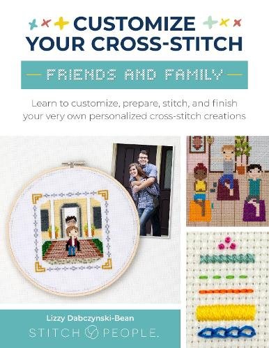 Customize Your Cross-Stitch: Friends and Family: Learn to customize