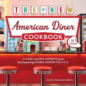 The New American Diner Cookbook: Classic and New Favorites from (and Inspired by) Diners across the U.S.A. ‚Äì 75 Recipes