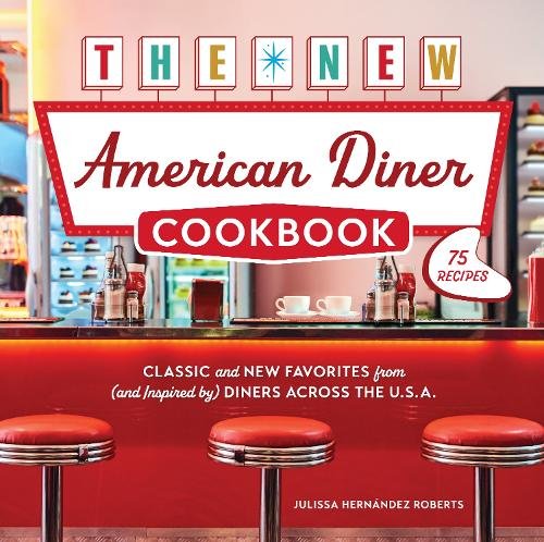 The New American Diner Cookbook: Classic and New Favorites from (and Inspired by) Diners across the U.S.A. ‚Äì 75 Recipes