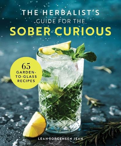 The Herbalist's Guide for the Sober Curious: 65 Garden-to-Glass Recipes
