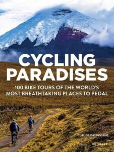 Cycling Paradises: 100 Bike Tours of the World's Most Breathtaking Places to Pedal