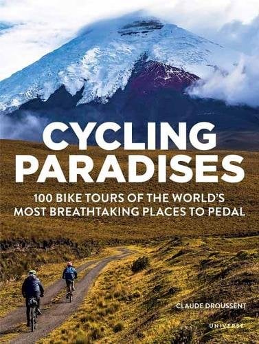 Cycling Paradises: 100 Bike Tours of the World's Most Breathtaking Places to Pedal
