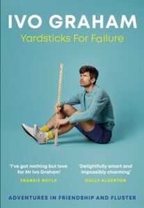 Yardsticks For Failure: Adventures in Friendship and Fluster: the hilarious debut from the Taskmaster Season 15 contestant