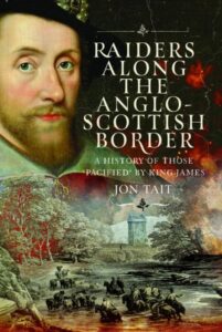 Raiders along the Anglo-Scottish Border: A History of those ‘Pacified’ by King James
