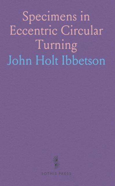 Specimens in Eccentric Circular Turning: With Practical Instructions for Producing Corresponding Pieces in That Art