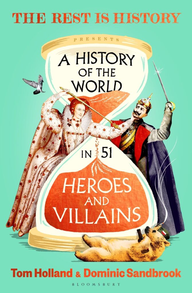 A History of the World in 51 Heroes and Villains: The rip-roaring new book from the hosts of The Rest is History