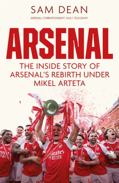 Arsenal: The Inside Story of Arsenal‚Äôs Rebirth Under Mikel Arteta