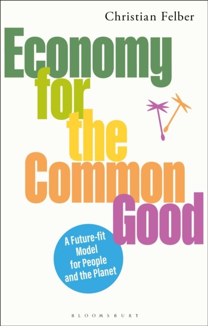 Economy for the Common Good: A Future-fit Model for People and the Planet