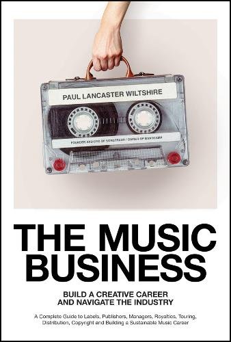 The Music Business: Build a Creative Career and Navigate the Industry