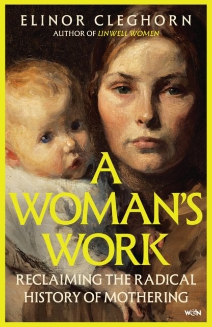 A Woman‚Äôs Work: Reclaiming the Radical History of Mothering