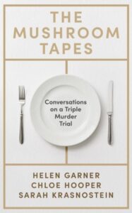 The Mushroom Tapes: Conversations on a Triple Murder Trial ‚Äì from three of Australia's finest writers