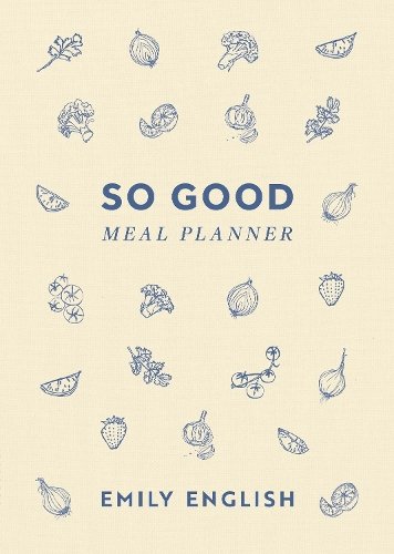 So Good Meal Planner: The must-have companion to Emily English‚Äôs no. 1 bestselling cookbooks