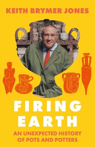 Firing Earth: An Unexpected History of Pots and Potters
