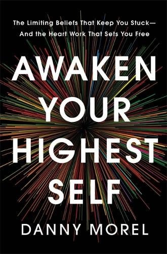 Awaken Your Highest Self: The Limiting Beliefs That Keep You Stuck‚ÄîAnd the Heart Work That Sets You Free