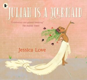 Julian Is a Mermaid: The ground-breaking and award-winning LGBTQIA+ modern classic of identity