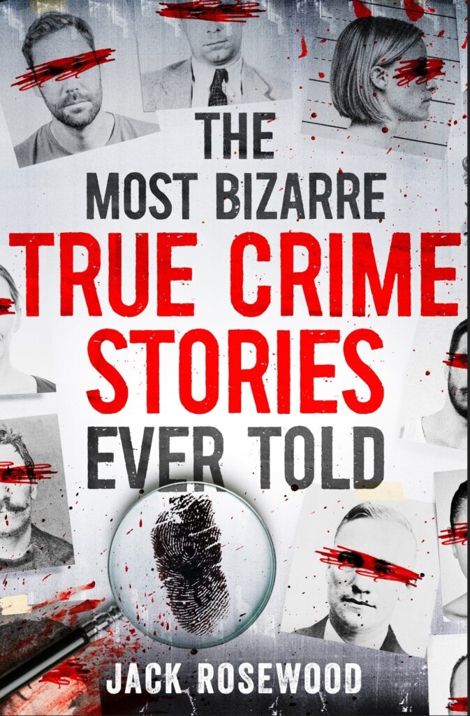 The Most Bizarre True Crime Stories Ever Told: 20 Shocking and Unbelievable True Crime Cases That Will Haunt You