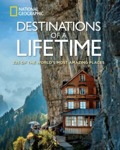 Destinations of a Lifetime: 225 of the World's Most Amazing Places