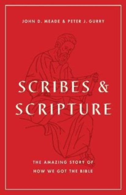 Scribes and Scripture ‚Äì The Amazing Story of How We Got the Bible: The Amazing Story of How We Got the Bible