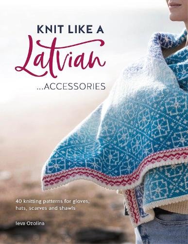 Knit Like a Latvian: Accessories: 40 Knitting Patterns for Gloves