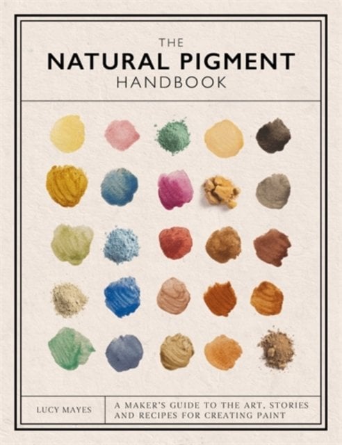 The Natural Pigment Handbook: A Maker‚Äôs Guide to the Art