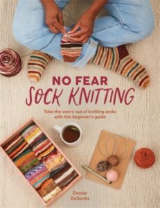 No Fear Sock Knitting: Take the Worry out of Sock Knitting with This Beginner's Guide