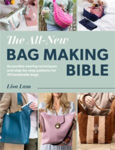 The All-New Bag Making Bible: Accessible Sewing Techniques and Step-by-Step Patterns for 10 Handmade Bags