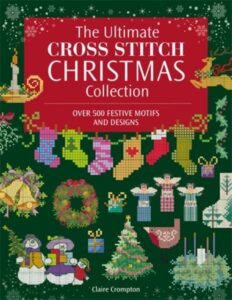 The Ultimate Cross Stitch Christmas Collection: Over 500 Festive Motifs and Designs