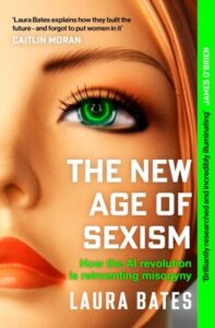 The New Age of Sexism: How the AI Revolution is Reinventing Misogyny