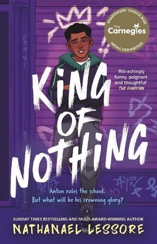 King of Nothing: The hilarious and heartwarming Waterstones and Carnegie prize-winning teen comedy from Sunday Times bestseller!