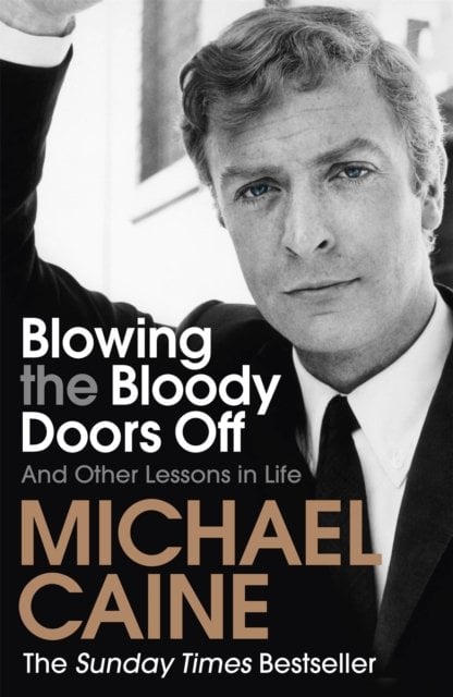 Blowing the Bloody Doors Off: The Sunday Times bestselling memoir from national treasure Sir Michael Caine