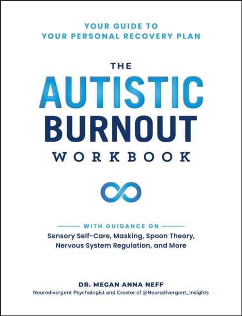 The Autistic Burnout Workbook: Your Guide to Your Personal Recovery Plan