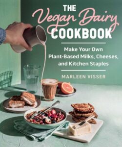 The Vegan Dairy Cookbook: Make Your Own Plant-Based Mylks